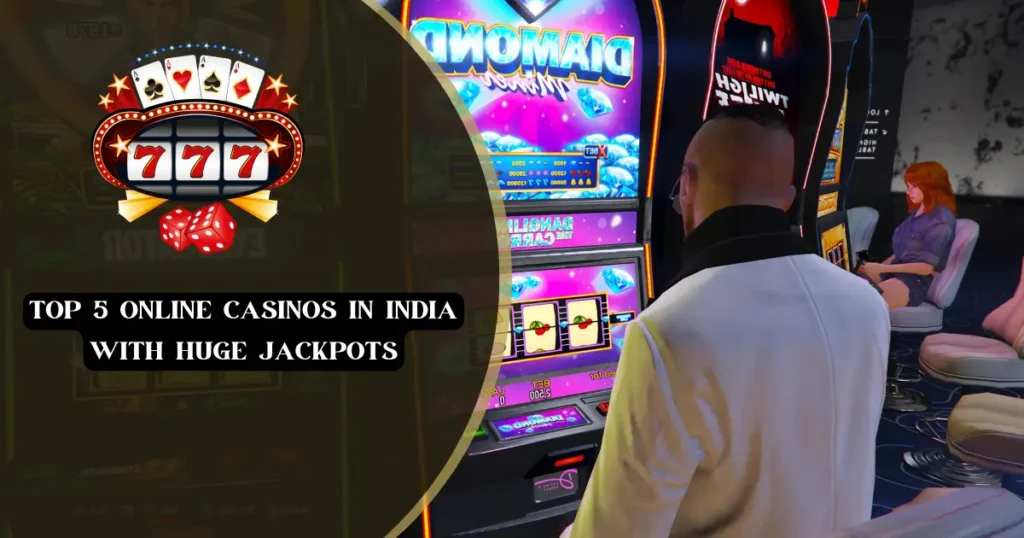 Top 5 Online Casinos in India with Huge Jackpots