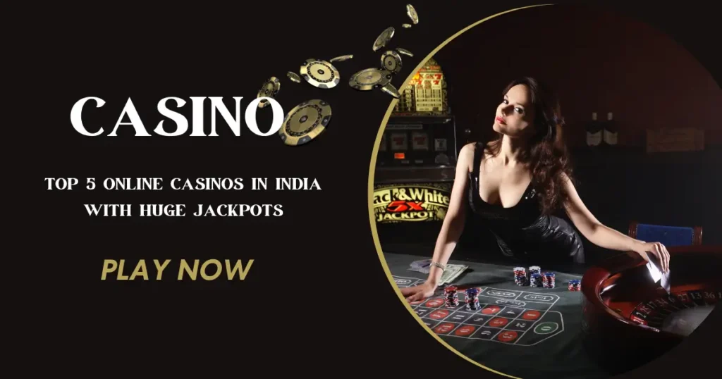 Top 5 Online Casinos in India with Huge Jackpots